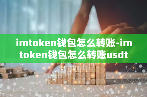 imtoken钱包怎么样转_imtoken钱包怎么样转_imtoken钱包怎么样转