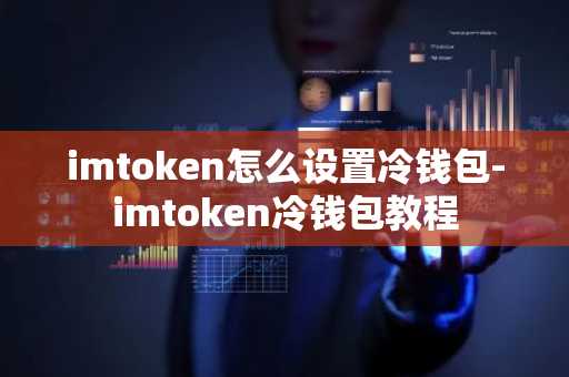 imtoken2.0冷钱包_imtoken冷钱包安全吗_imToken是属于冷钱包吗？